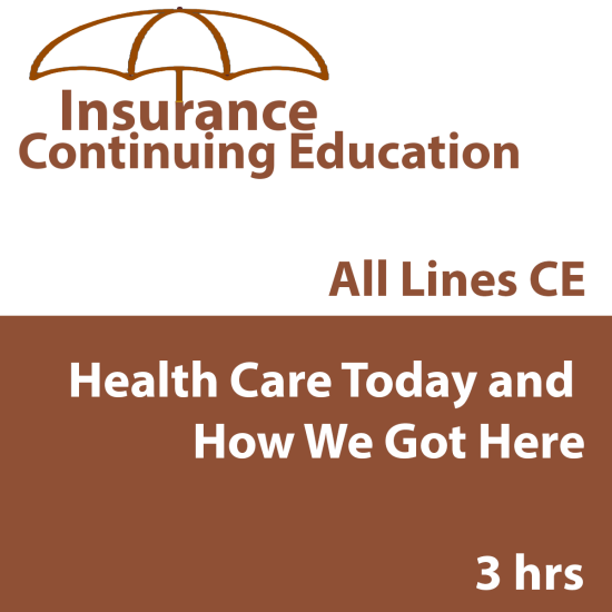 3 hr All Licenses CE - Health Care Today and How We Got Here (INSCE032a)